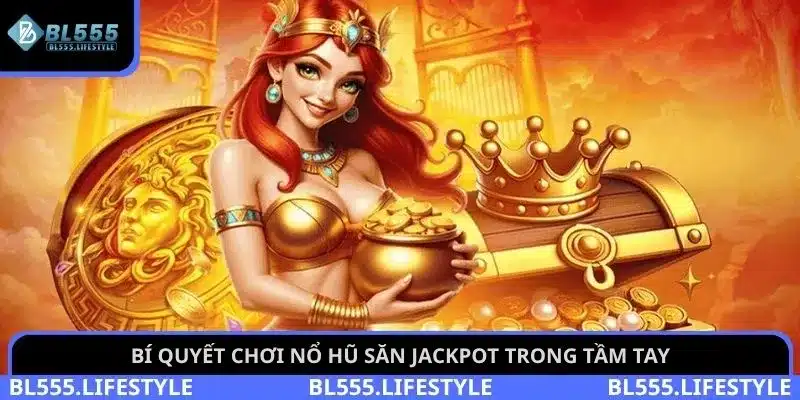 Bí quyết chơi nổ hũ săn Jackpot trong tầm tay