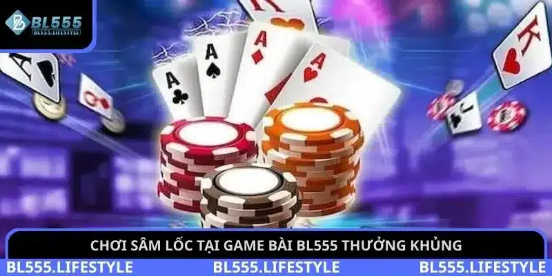 Chơi Sâm Lốc tại game bài BL555 thưởng khủng