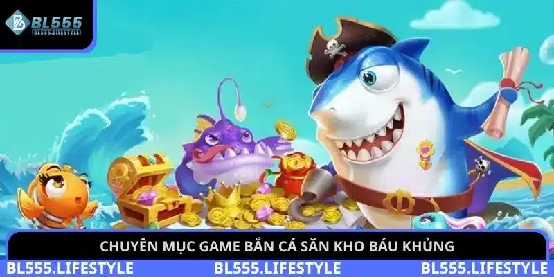 Chuyên mục game bắn cá săn kho báu khủng