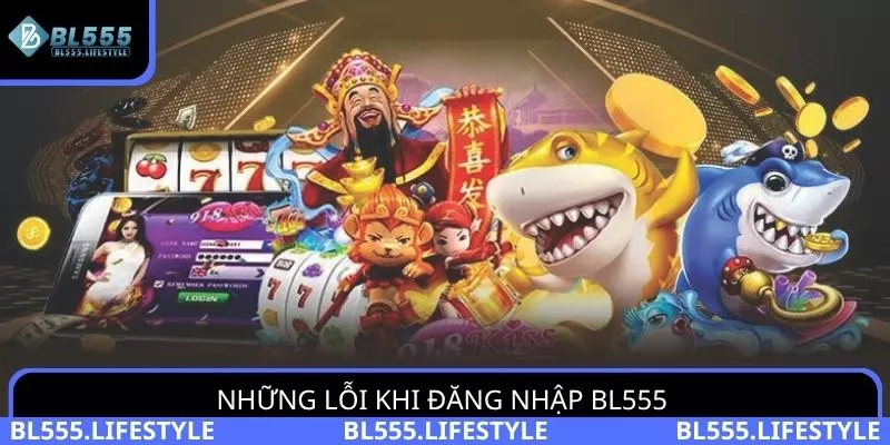 Những lỗi khi đăng nhập BL555 cơ bản cần biết