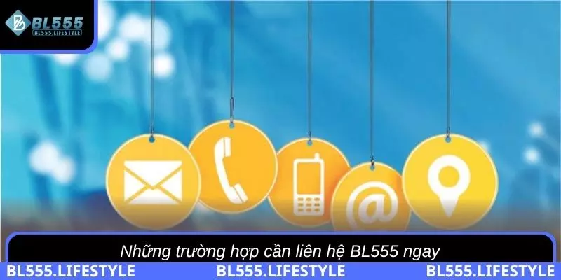 Những trường hợp cần liên hệ BL555 ngay