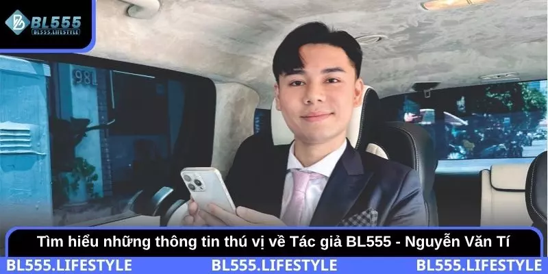 Tìm hiểu những thông tin thú vị về Tác giả BL555 - Nguyễn Văn Tí